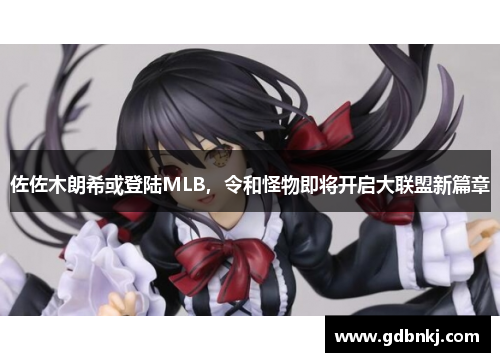 佐佐木朗希或登陆MLB，令和怪物即将开启大联盟新篇章